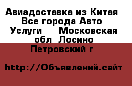 Авиадоставка из Китая - Все города Авто » Услуги   . Московская обл.,Лосино-Петровский г.